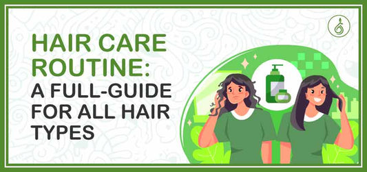 Hair Care Routine: A Full-Guide For All Hair Types